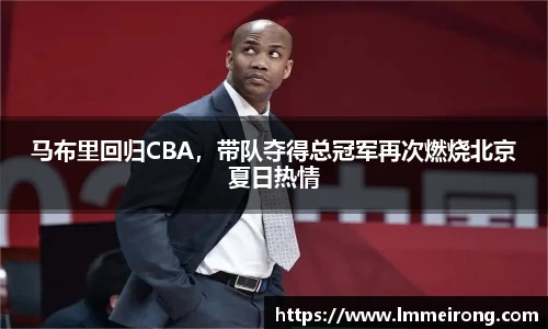 马布里回归CBA，带队夺得总冠军再次燃烧北京夏日热情