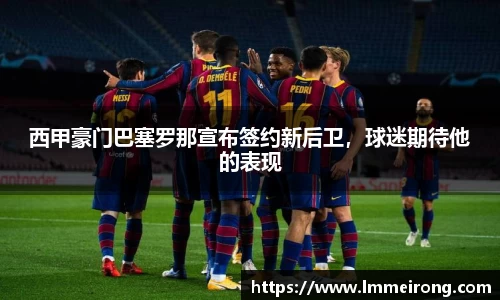 西甲豪门巴塞罗那宣布签约新后卫，球迷期待他的表现